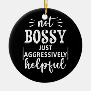 Not Bossy Just Aggressively Helpful Funny Sayings Ceramic Ornament