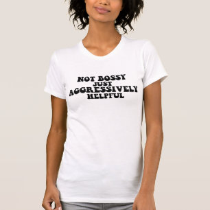 Not Bossy Just Aggressively Helpful T-Shirt