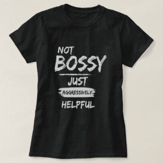 Not Bossy Just Aggressively Helpful  T-Shirt