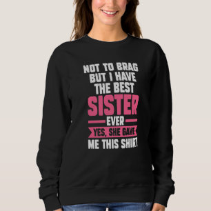 not brag but I have the best sister brother sister Sweatshirt