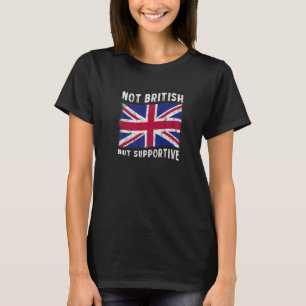 Not British But Supportive National Flag Inspirati T-Shirt