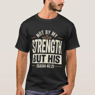 Not By My Strength But His Isaiah 40 29 Bible Vers T-Shirt