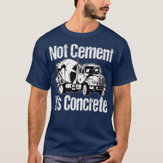 Not Cement It's Concrete - Funny Concrete Mixer Tr T-Shirt