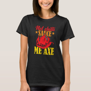 Not Chilli Sauce Me Axe Spicy Food Hot Pepper T-Shirt