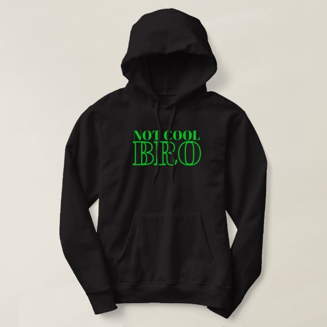NOT COOL BRO                                       HOODIE (Design Front)