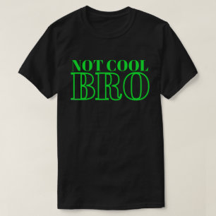 NOT COOL BRO                                       T-Shirt