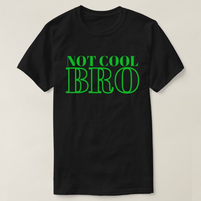 NOT COOL BRO                                       T-Shirt (Design Front)