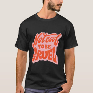 Not Cool To Be Cruel Mental Health Problems Positi T-Shirt