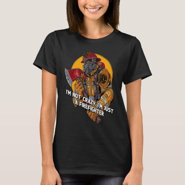 Not Crazy Just Firefighter  Fireman Humor Fire Chi T-Shirt (Front)