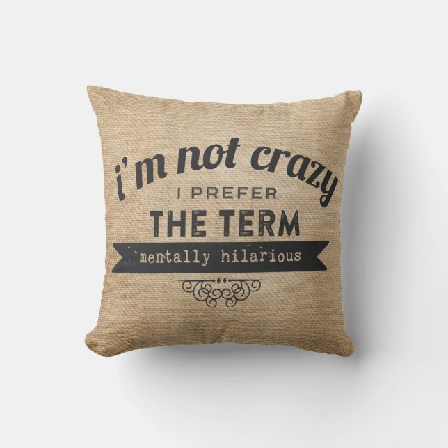 Not Crazy Prefer the term Mentally Hilarious Burla Cushion (Front)