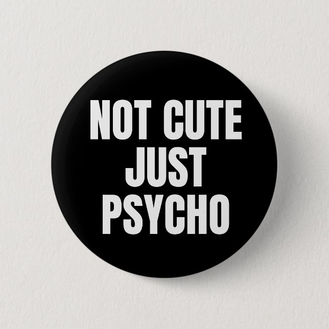 Not Cute Just Psycho 6 Cm Round Badge (Front)
