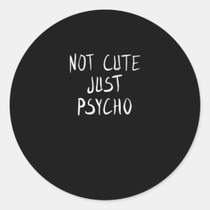 Not cute just psycho classic round sticker
