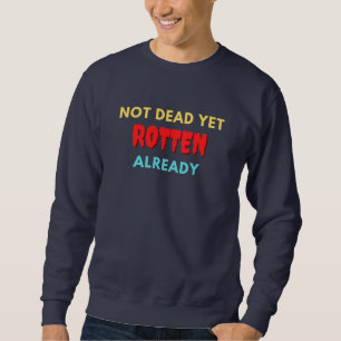 Not dead yet rotten already sweatshirt