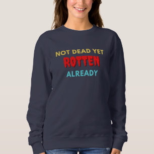 Not dead yet rotten already sweatshirt