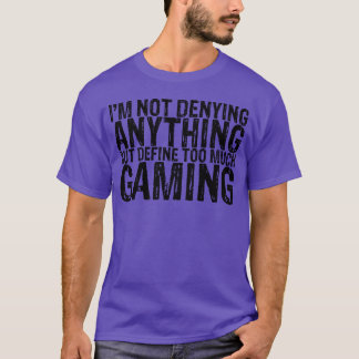 Not Denying Anything But Defineoo Much Gaming fami T-Shirt