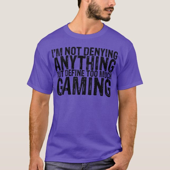 Not Denying Anything But Defineoo Much Gaming fami T-Shirt (Front)