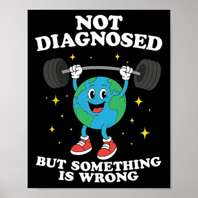 Not Diagnosed But Something Is Wrong Funny Earth D Poster (Front)