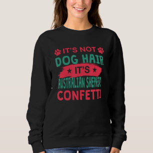 Not Dog Hair It s Australian Shepherd Confetti Dog Sweatshirt