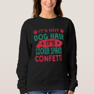 Not Dog Hair It s Cocker Spaniel Confetti Dog Sweatshirt