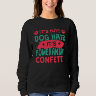 Not Dog Hair It s Pomeranian Confetti Dog   Pets Sweatshirt