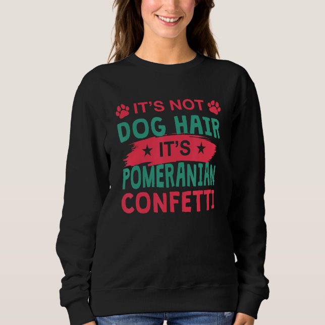 Not Dog Hair It s Pomeranian Confetti Dog   Pets Sweatshirt (Front)