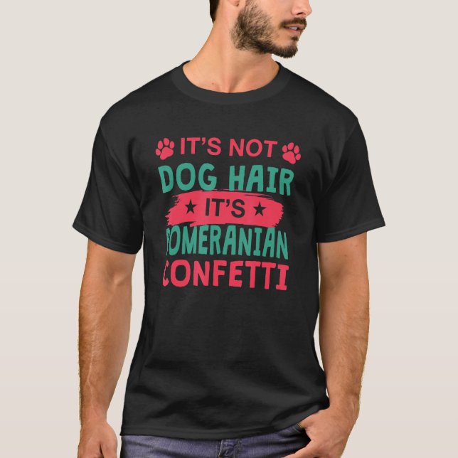 Not Dog Hair It s Pomeranian Confetti Dog   Pets T-Shirt (Front)