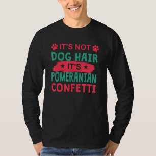 Not Dog Hair It s Pomeranian Confetti Dog Pets T-Shirt
