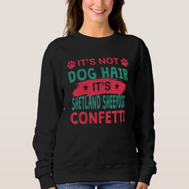 Not Dog Hair It s Shetland Sheepdog Confetti Dog Sweatshirt (Front)