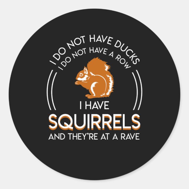 Not Ducks Not Row Have Squirrels Theyre Rave Classic Round Sticker (Front)