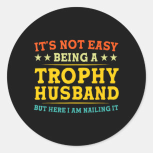Not Easy Being a Trophy Husband Funny Couple Classic Round Sticker