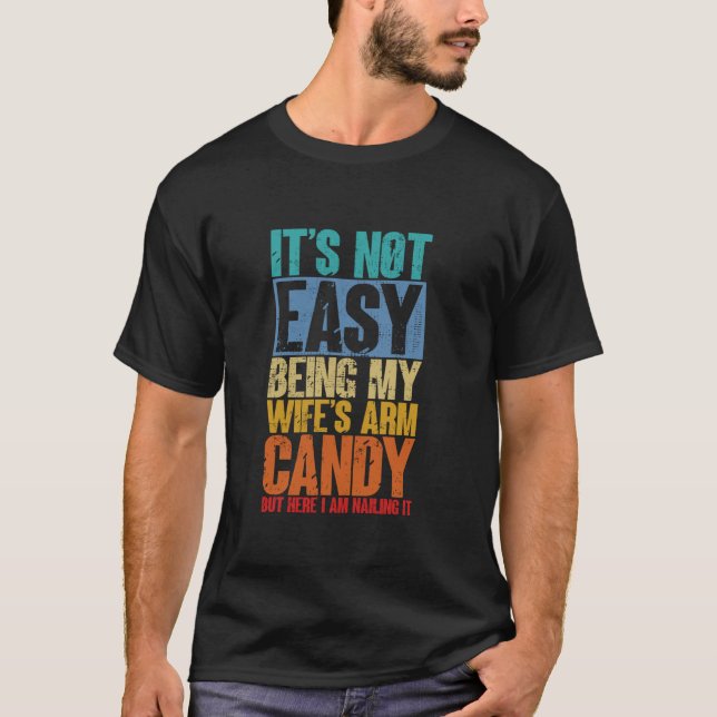 Not Easy Being My Wife s Arm Candy Best Husband Ev T-Shirt (Front)