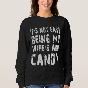 Not Easy Being My Wife's Arm Candy Quote Sweatshirt