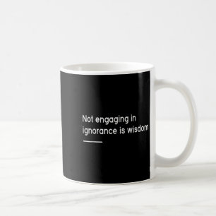 Not Engaging In Ignorance Is Wisdom _ Mindfulness Coffee Mug