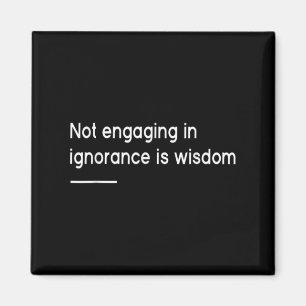 Not Engaging In Ignorance Is Wisdom _ Mindfulness Magnet