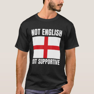 Not English But Supportive England Flag Support T-Shirt