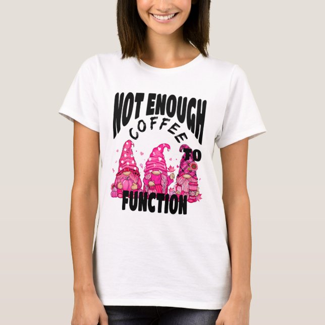 Not Enough Coffee To Function. Cute Gnome Fall Cof T-Shirt (Front)