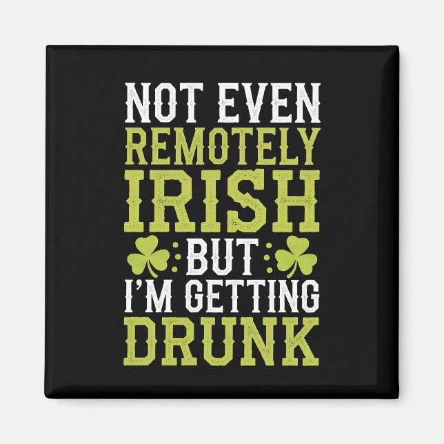 Not Even Remotely Irish But I'm Getting Drunk St P Magnet (Front)