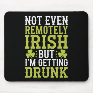 Not Even Remotely Irish But I'm Getting Drunk St P Mouse Pad