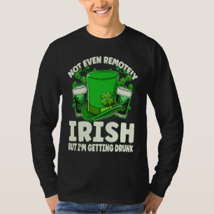 Not Even Remotely Irish Drunk Beer Drinking St Pat T-Shirt