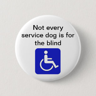 not every service dog is for the blind disabled 6 cm round badge