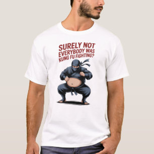 Not Everybody Was Kung Fu Fighting T-Shirt