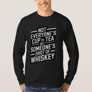 Not Everyone's Cup Of Tea But Someone's Shot Of Wh T-Shirt