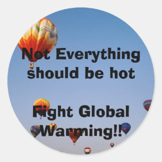 Not Everything should be hotFight Global Warming!! Classic Round Sticker