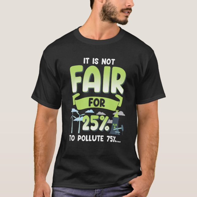 Not Fair 25 to Pollute 75 Renewable Green Energy T-Shirt (Front)