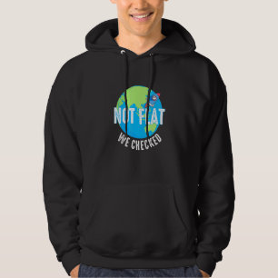 Not Flat We Checked - Flat Earth Map - Flat Earth Hoodie