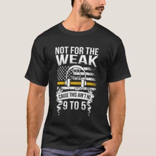 Not for The Weak 911 Dispatcher Emergency Dispatch T-Shirt
