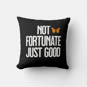 Not Fortunate Just Good Monarch Butterfly Quote Cushion