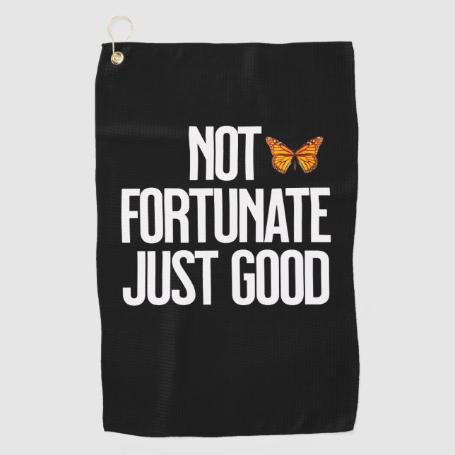 Not Fortunate Just Good Monarch Butterfly Quote Golf Towel (Front)