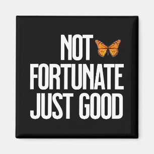 Not Fortunate Just Good Monarch Butterfly Quote Magnet