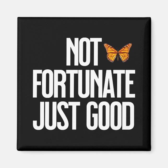 Not Fortunate Just Good Monarch Butterfly Quote Magnet (Front)